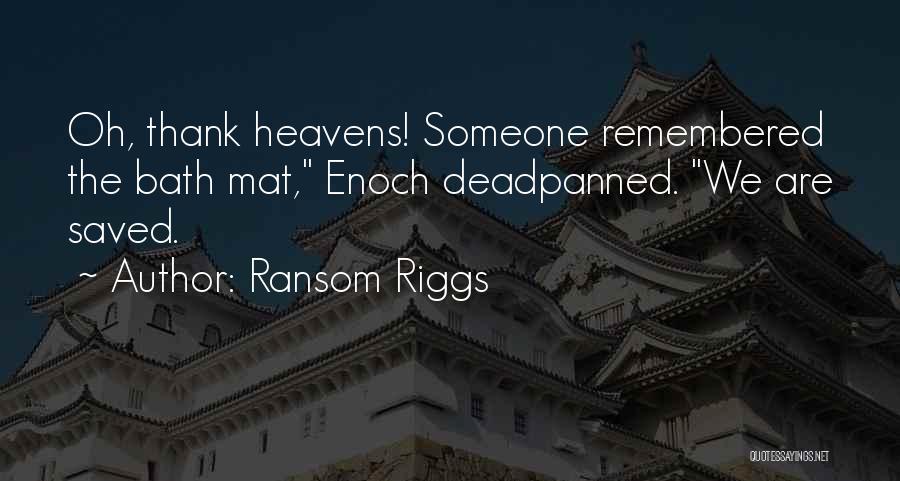 Ransom Riggs Quotes: Oh, Thank Heavens! Someone Remembered The Bath Mat, Enoch Deadpanned. We Are Saved.
