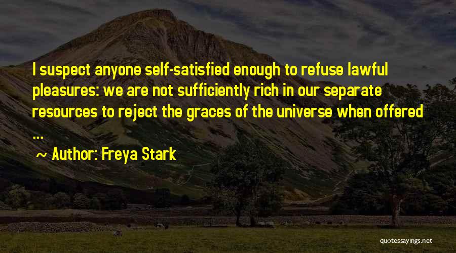 Freya Stark Quotes: I Suspect Anyone Self-satisfied Enough To Refuse Lawful Pleasures: We Are Not Sufficiently Rich In Our Separate Resources To Reject