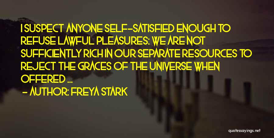 Freya Stark Quotes: I Suspect Anyone Self-satisfied Enough To Refuse Lawful Pleasures: We Are Not Sufficiently Rich In Our Separate Resources To Reject