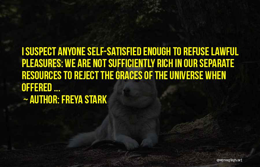 Freya Stark Quotes: I Suspect Anyone Self-satisfied Enough To Refuse Lawful Pleasures: We Are Not Sufficiently Rich In Our Separate Resources To Reject