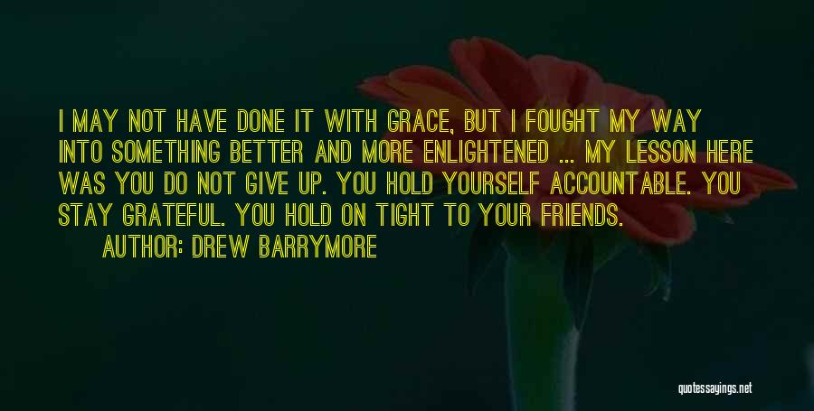 Drew Barrymore Quotes: I May Not Have Done It With Grace, But I Fought My Way Into Something Better And More Enlightened ...