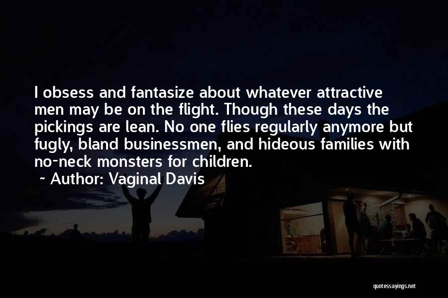 Vaginal Davis Quotes: I Obsess And Fantasize About Whatever Attractive Men May Be On The Flight. Though These Days The Pickings Are Lean.
