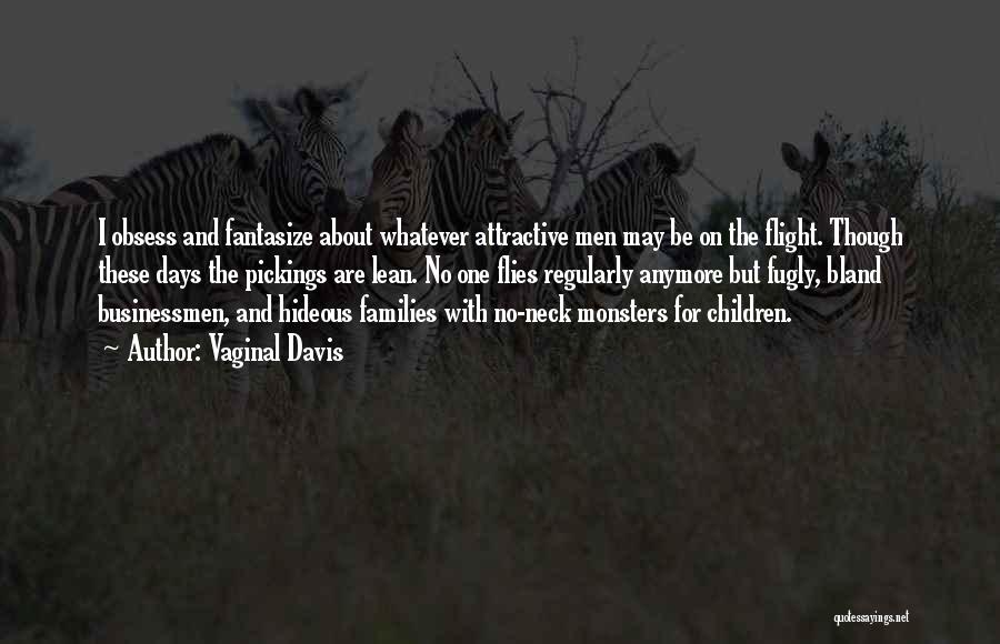 Vaginal Davis Quotes: I Obsess And Fantasize About Whatever Attractive Men May Be On The Flight. Though These Days The Pickings Are Lean.