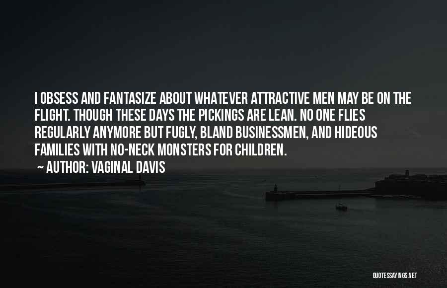 Vaginal Davis Quotes: I Obsess And Fantasize About Whatever Attractive Men May Be On The Flight. Though These Days The Pickings Are Lean.