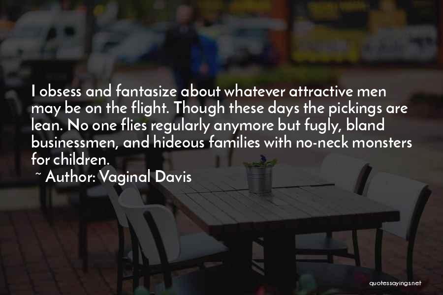 Vaginal Davis Quotes: I Obsess And Fantasize About Whatever Attractive Men May Be On The Flight. Though These Days The Pickings Are Lean.