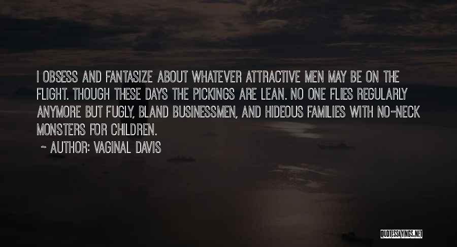 Vaginal Davis Quotes: I Obsess And Fantasize About Whatever Attractive Men May Be On The Flight. Though These Days The Pickings Are Lean.