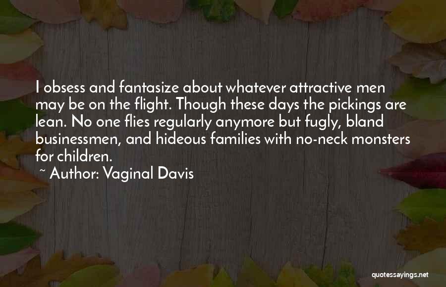 Vaginal Davis Quotes: I Obsess And Fantasize About Whatever Attractive Men May Be On The Flight. Though These Days The Pickings Are Lean.