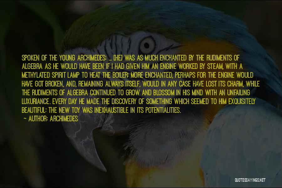 Archimedes Quotes: Spoken Of The Young Archimedes: ... [he] Was As Much Enchanted By The Rudiments Of Algebra As He Would Have