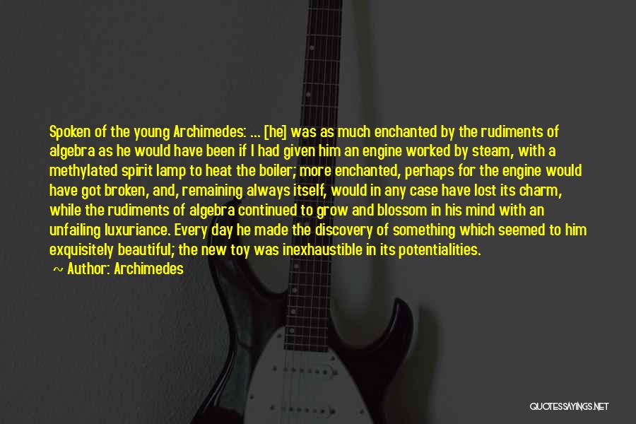 Archimedes Quotes: Spoken Of The Young Archimedes: ... [he] Was As Much Enchanted By The Rudiments Of Algebra As He Would Have
