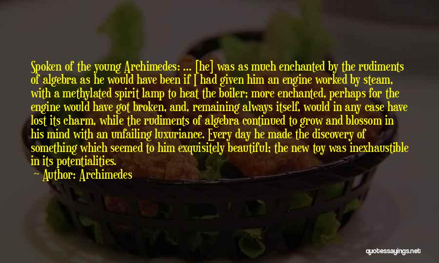 Archimedes Quotes: Spoken Of The Young Archimedes: ... [he] Was As Much Enchanted By The Rudiments Of Algebra As He Would Have