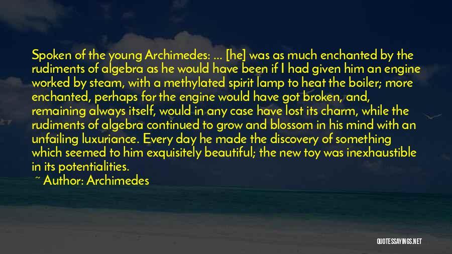 Archimedes Quotes: Spoken Of The Young Archimedes: ... [he] Was As Much Enchanted By The Rudiments Of Algebra As He Would Have