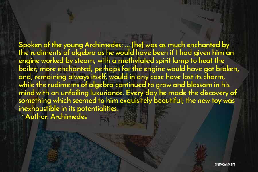 Archimedes Quotes: Spoken Of The Young Archimedes: ... [he] Was As Much Enchanted By The Rudiments Of Algebra As He Would Have