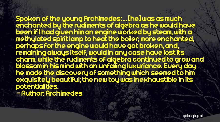 Archimedes Quotes: Spoken Of The Young Archimedes: ... [he] Was As Much Enchanted By The Rudiments Of Algebra As He Would Have