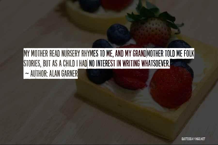 Alan Garner Quotes: My Mother Read Nursery Rhymes To Me, And My Grandmother Told Me Folk Stories, But As A Child I Had