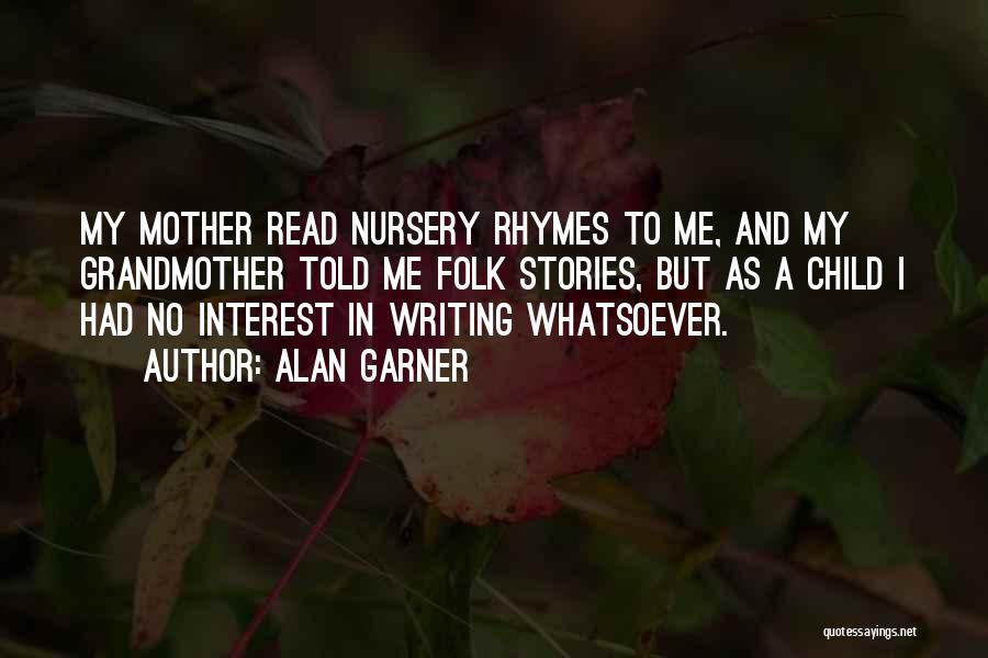 Alan Garner Quotes: My Mother Read Nursery Rhymes To Me, And My Grandmother Told Me Folk Stories, But As A Child I Had