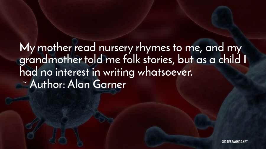 Alan Garner Quotes: My Mother Read Nursery Rhymes To Me, And My Grandmother Told Me Folk Stories, But As A Child I Had