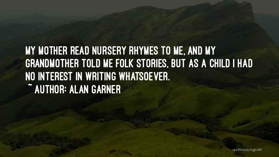 Alan Garner Quotes: My Mother Read Nursery Rhymes To Me, And My Grandmother Told Me Folk Stories, But As A Child I Had