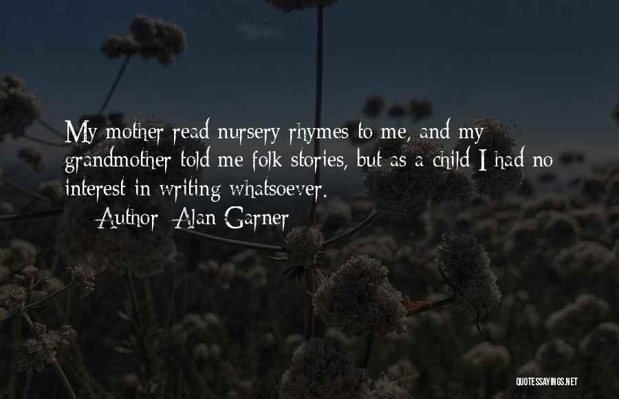 Alan Garner Quotes: My Mother Read Nursery Rhymes To Me, And My Grandmother Told Me Folk Stories, But As A Child I Had