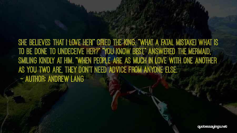 Andrew Lang Quotes: She Believes That I Love Her! Cried The King. What A Fatal Mistake! What Is To Be Done To Undeceive