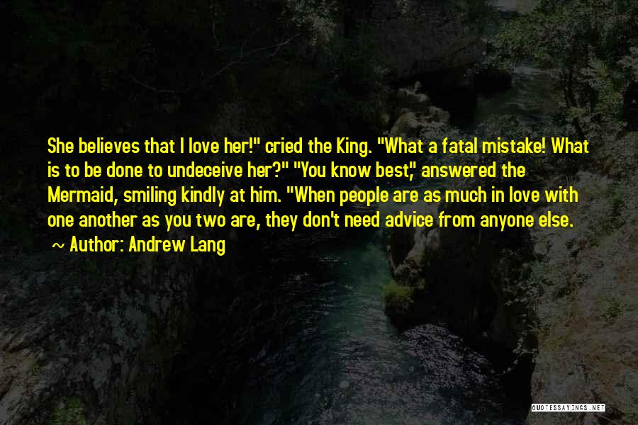 Andrew Lang Quotes: She Believes That I Love Her! Cried The King. What A Fatal Mistake! What Is To Be Done To Undeceive