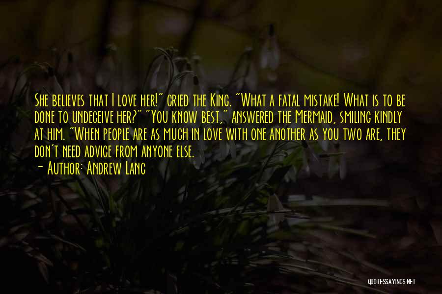 Andrew Lang Quotes: She Believes That I Love Her! Cried The King. What A Fatal Mistake! What Is To Be Done To Undeceive