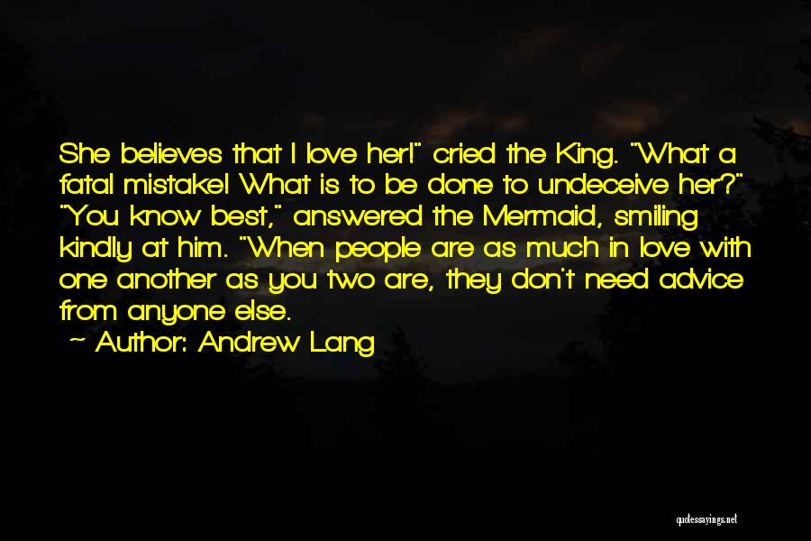 Andrew Lang Quotes: She Believes That I Love Her! Cried The King. What A Fatal Mistake! What Is To Be Done To Undeceive