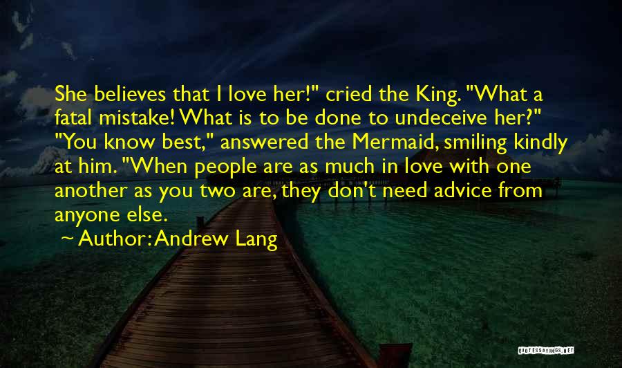 Andrew Lang Quotes: She Believes That I Love Her! Cried The King. What A Fatal Mistake! What Is To Be Done To Undeceive