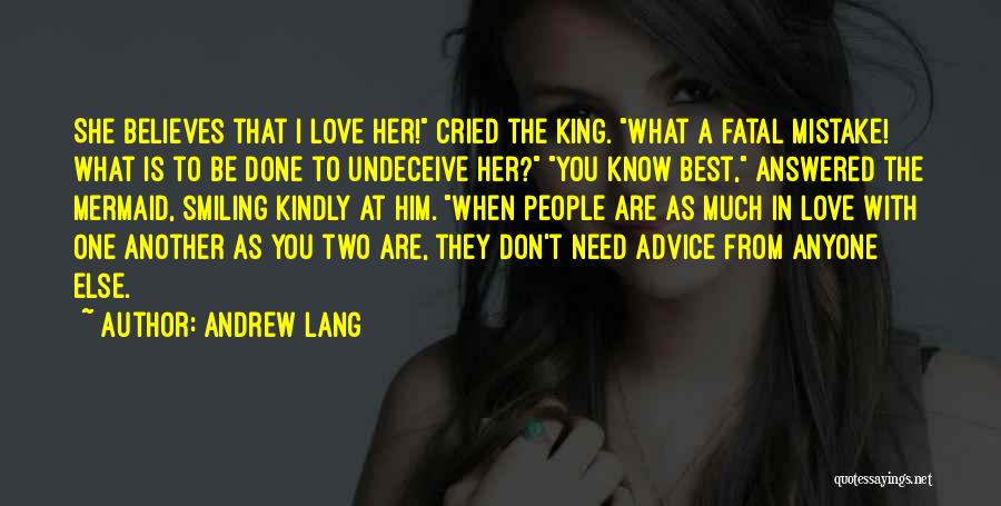 Andrew Lang Quotes: She Believes That I Love Her! Cried The King. What A Fatal Mistake! What Is To Be Done To Undeceive