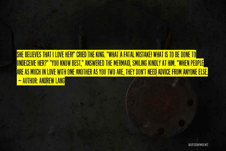 Andrew Lang Quotes: She Believes That I Love Her! Cried The King. What A Fatal Mistake! What Is To Be Done To Undeceive