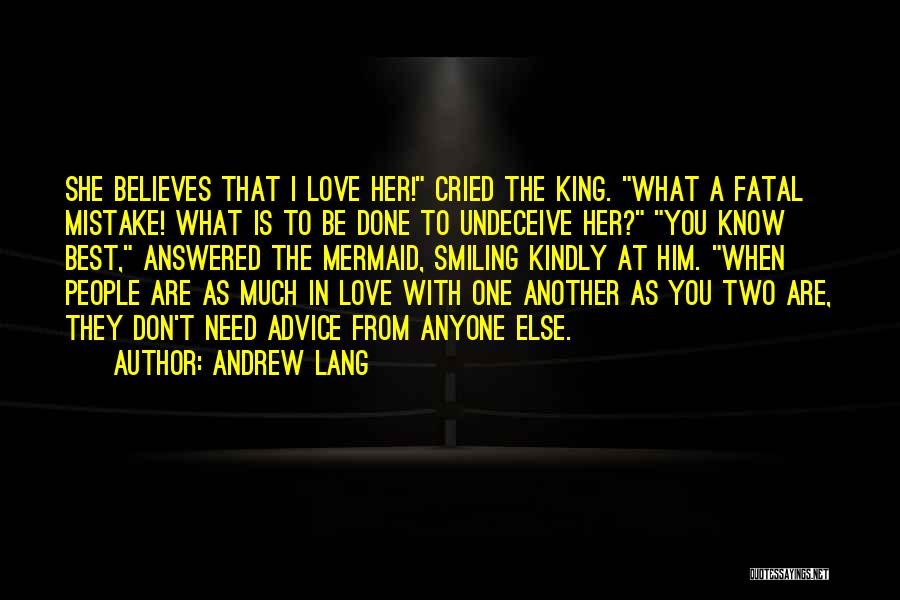 Andrew Lang Quotes: She Believes That I Love Her! Cried The King. What A Fatal Mistake! What Is To Be Done To Undeceive