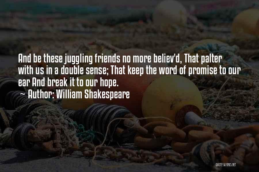 William Shakespeare Quotes: And Be These Juggling Friends No More Believ'd, That Palter With Us In A Double Sense; That Keep The Word