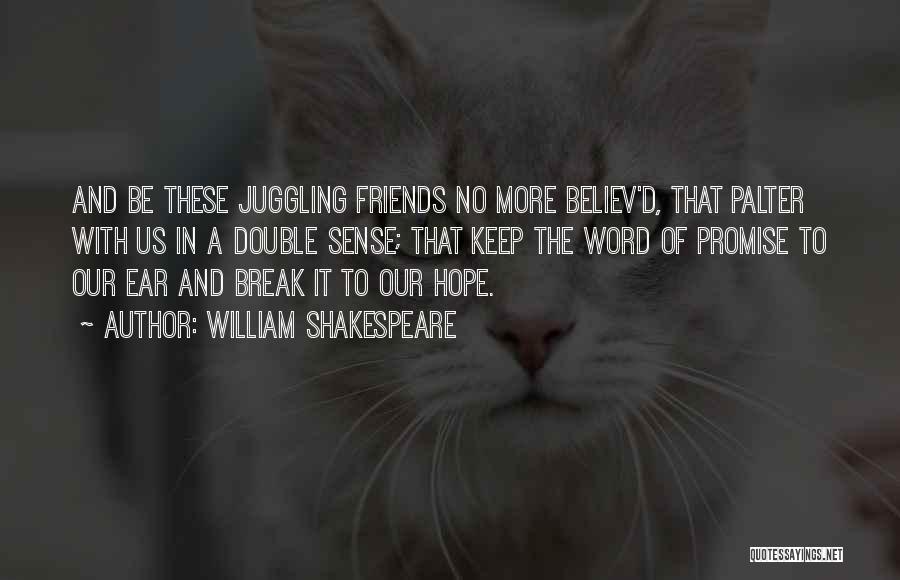 William Shakespeare Quotes: And Be These Juggling Friends No More Believ'd, That Palter With Us In A Double Sense; That Keep The Word