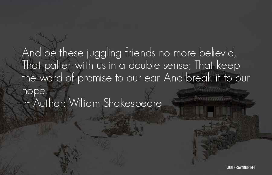 William Shakespeare Quotes: And Be These Juggling Friends No More Believ'd, That Palter With Us In A Double Sense; That Keep The Word