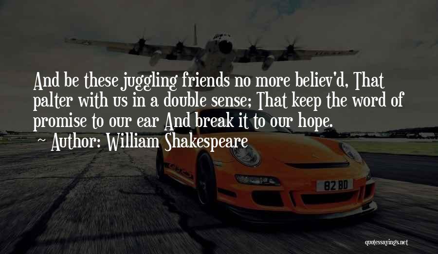 William Shakespeare Quotes: And Be These Juggling Friends No More Believ'd, That Palter With Us In A Double Sense; That Keep The Word