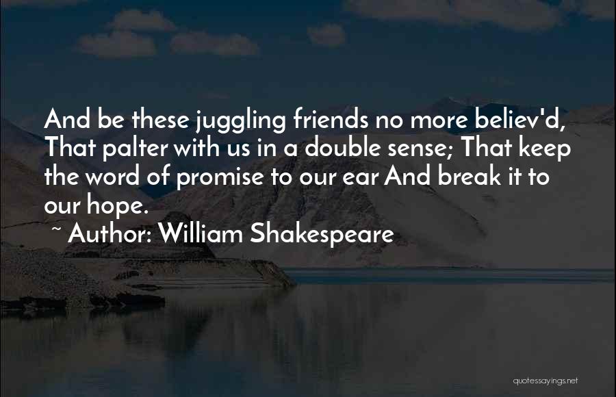 William Shakespeare Quotes: And Be These Juggling Friends No More Believ'd, That Palter With Us In A Double Sense; That Keep The Word