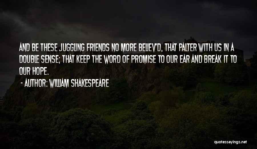 William Shakespeare Quotes: And Be These Juggling Friends No More Believ'd, That Palter With Us In A Double Sense; That Keep The Word