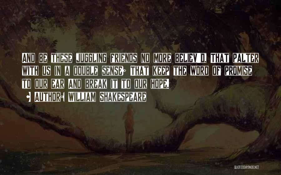 William Shakespeare Quotes: And Be These Juggling Friends No More Believ'd, That Palter With Us In A Double Sense; That Keep The Word