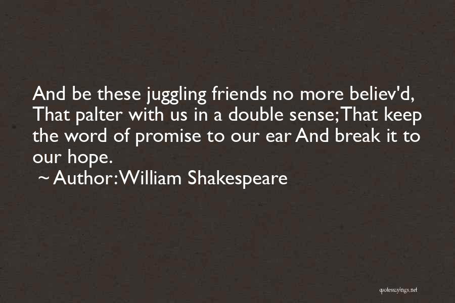 William Shakespeare Quotes: And Be These Juggling Friends No More Believ'd, That Palter With Us In A Double Sense; That Keep The Word