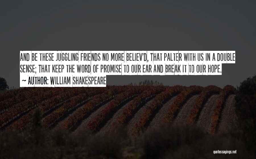 William Shakespeare Quotes: And Be These Juggling Friends No More Believ'd, That Palter With Us In A Double Sense; That Keep The Word