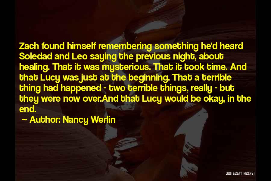 Nancy Werlin Quotes: Zach Found Himself Remembering Something He'd Heard Soledad And Leo Saying The Previous Night, About Healing. That It Was Mysterious.