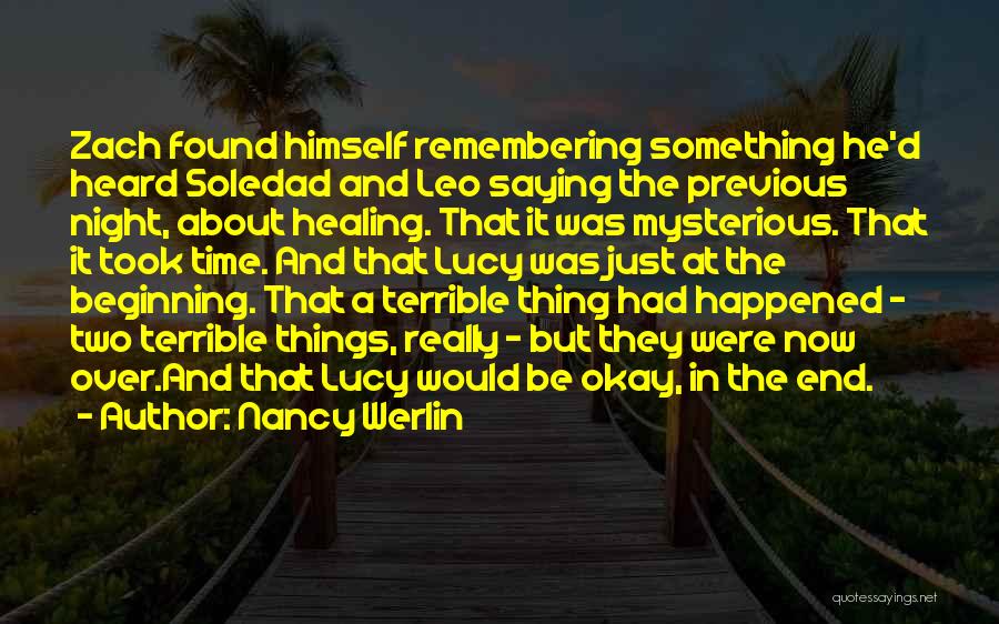 Nancy Werlin Quotes: Zach Found Himself Remembering Something He'd Heard Soledad And Leo Saying The Previous Night, About Healing. That It Was Mysterious.