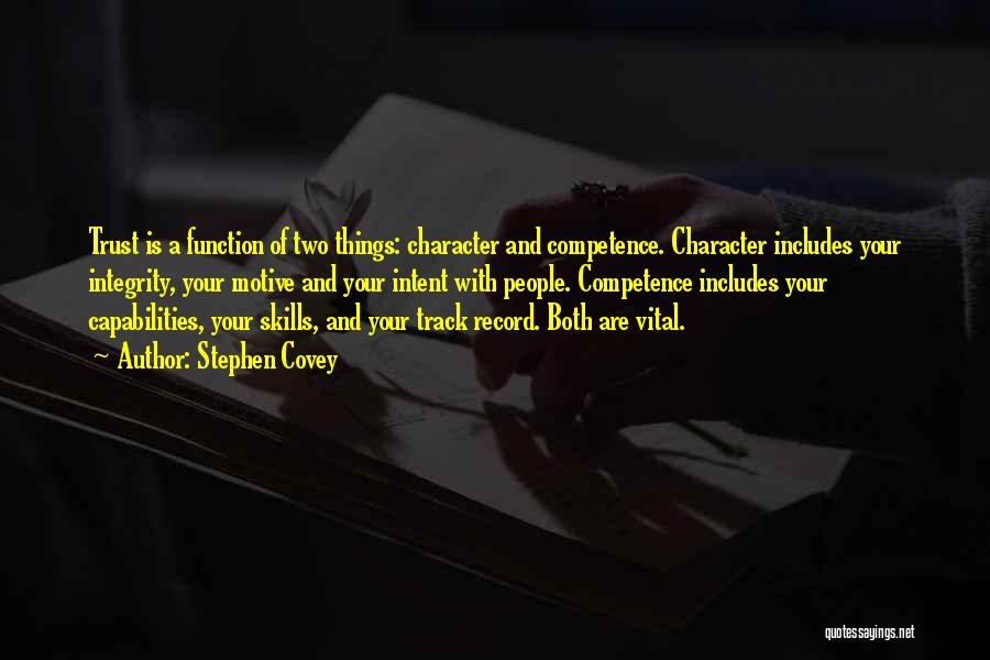 Stephen Covey Quotes: Trust Is A Function Of Two Things: Character And Competence. Character Includes Your Integrity, Your Motive And Your Intent With