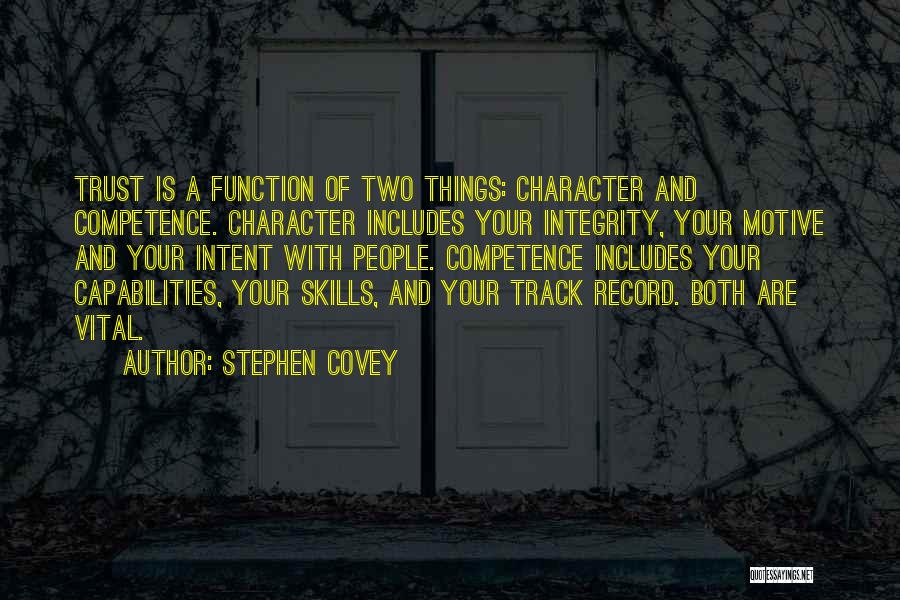 Stephen Covey Quotes: Trust Is A Function Of Two Things: Character And Competence. Character Includes Your Integrity, Your Motive And Your Intent With