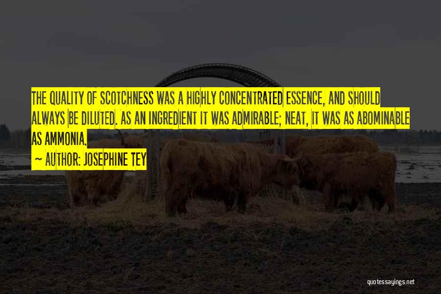 Josephine Tey Quotes: The Quality Of Scotchness Was A Highly Concentrated Essence, And Should Always Be Diluted. As An Ingredient It Was Admirable;