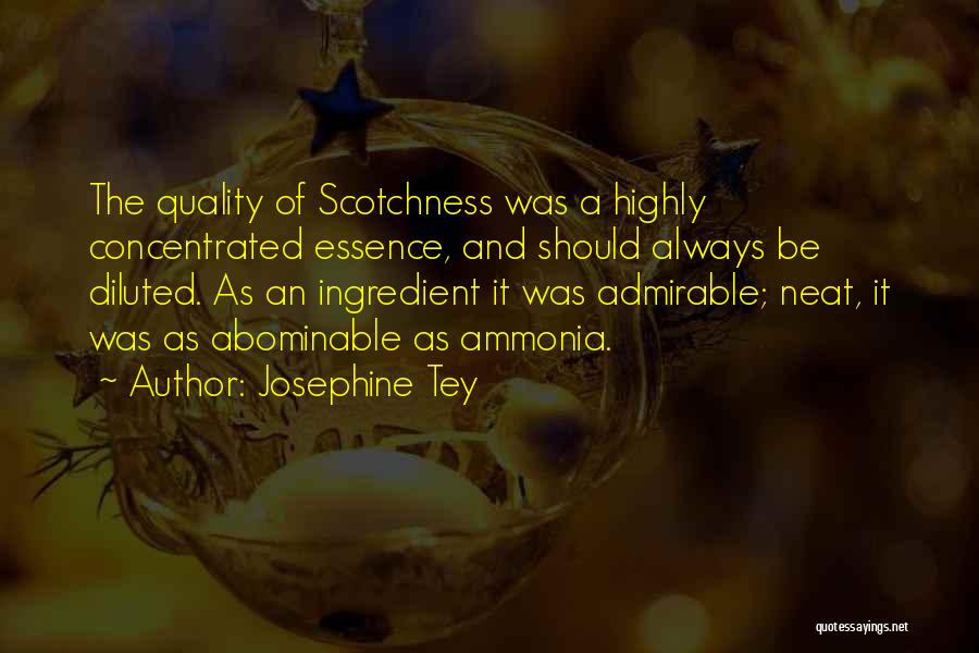 Josephine Tey Quotes: The Quality Of Scotchness Was A Highly Concentrated Essence, And Should Always Be Diluted. As An Ingredient It Was Admirable;