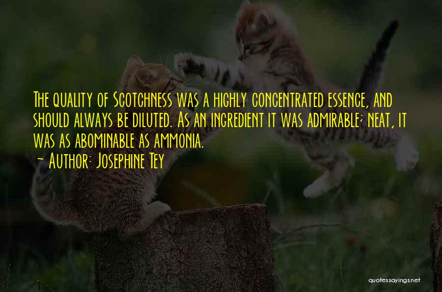 Josephine Tey Quotes: The Quality Of Scotchness Was A Highly Concentrated Essence, And Should Always Be Diluted. As An Ingredient It Was Admirable;