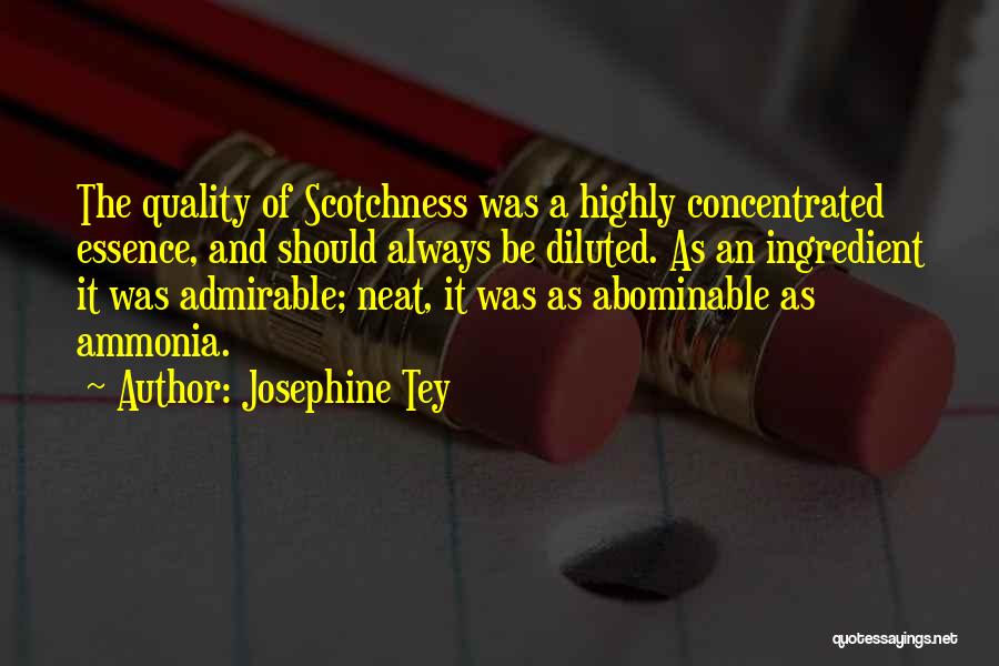Josephine Tey Quotes: The Quality Of Scotchness Was A Highly Concentrated Essence, And Should Always Be Diluted. As An Ingredient It Was Admirable;