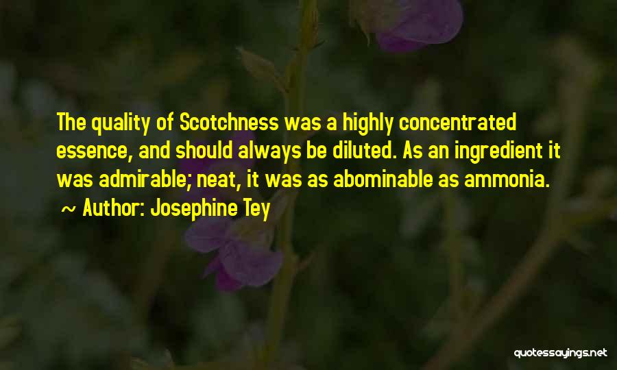 Josephine Tey Quotes: The Quality Of Scotchness Was A Highly Concentrated Essence, And Should Always Be Diluted. As An Ingredient It Was Admirable;