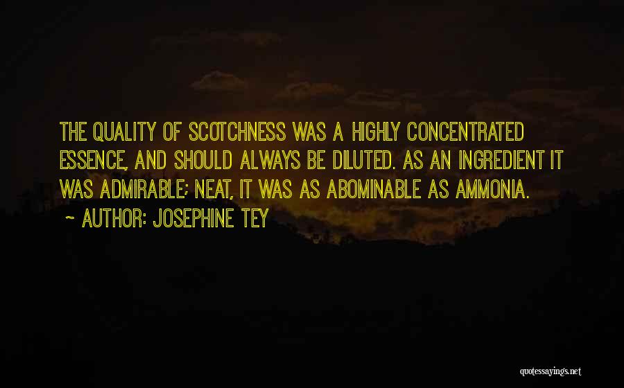 Josephine Tey Quotes: The Quality Of Scotchness Was A Highly Concentrated Essence, And Should Always Be Diluted. As An Ingredient It Was Admirable;