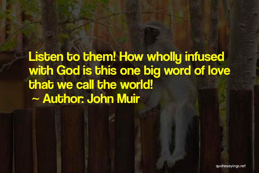 John Muir Quotes: Listen To Them! How Wholly Infused With God Is This One Big Word Of Love That We Call The World!